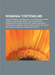 Romania Tortenelme 1989-Es Romaniai Forradalom, 1919-Es Magyar-Roman Haboru, Onogur-Bolgarok, 1956-OS Bukaresti Diakmegmozdulasok, Kisant,1232894273,9781232894278