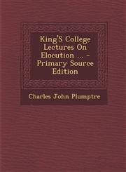 King's College Lectures on Elocution ...,1289403600,9781289403607