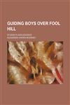 Guiding Boys Over Fool Hill; Studies in Adolescence,1150948493,9781150948497