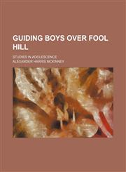 Guiding Boys Over Fool Hill; Studies in Adolescence,1150948493,9781150948497