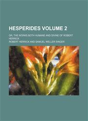 Hesperides Volume 2; or, The works both humane and divine of Robert Herrick,1231183004,9781231183007