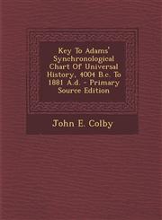 Key to Adams' Synchronological Chart of Universal History, 4004 B.C. to 1881 A.D. - Primary Source Edition,1294790889,9781294790884