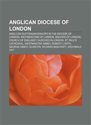 Anglican Diocese of London Anglican suffragan bishops in the Diocese of London, Archdeacons of London, Bishops of London,1233287486,9781233287482