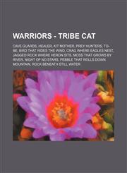 Warriors - Tribe Cat Cave Guards, Healer, Kit Mother, Prey Hunters, To-Be, Bird That Rides the Wind, Crag Where Eagles Nest, Jagged Rock Where Heron Sits, Moss that Grows by River, Night of No Stars, Pebble That Rolls Down Mountain, Rock Beneath Still Wa,1234861798,9781234861797