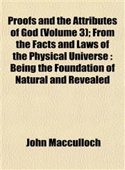 Proofs and the Attributes of God (Volume 3); From the Facts and Laws of the Physical Universe Being the Foundation of Natural and Revealed,1154823210,9781154823219