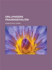 Grillparzers Frauengestalten,1235118525,9781235118524