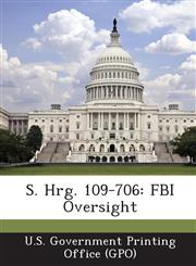 S. Hrg. 109-706 FBI Oversight,1289374295,9781289374297