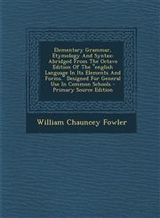 Elementary Grammar, Etymology And Syntax Abridged From The Octavo Edition Of The "english Language In Its Elements And Forms." Designed For General Use In Common Schools - Primary Source Edition,1295054469,9781295054466