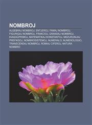 Nombroj Algebraj nombroj, Entjeroj, Famaj nombroj, Figurigaj nombroj, Frakcioj, Grandaj nombroj, Kvazaŭprimoj, Matematikaj konstantoj, Mezurunuaj prefiksoj, Nombrosistemoj, Numeralo, Numerologio, Transcendaj nombroj, Romiaj ciferoj, Natura nombro,123333526X,9781233335268