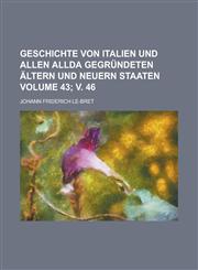 Geschichte Von Italien Und Allen Allda Gegrundeten Altern Und Neuern Staaten Volume 43; V. 46,1230023143,9781230023144