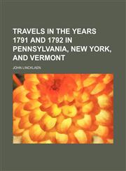 Travels in the years 1791 and 1792 in pennsylvania, new york, and vermont,1151690678,9781151690678