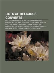 Lists of religious converts List of converts to Islam, List of people who converted to Christianity, List of former Muslims,1155367197,9781155367194