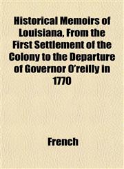 Historical Memoirs of Louisiana, From the First Settlement of the Colony to the Departure of Governor O'reilly in 1770,1152942387,9781152942387