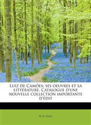 Luiz de Camões ses oeuvres et sa littérature. Catalogue d'une nouvelle collection importante d'édit,124165980X,9781241659806