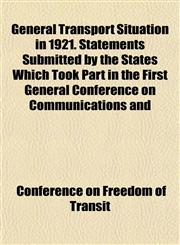 General Transport Situation in 1921. Statements Submitted by the States Which Took Part in the First General Conference on Communications and,1152921339,9781152921337