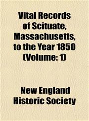 Vital Records of Scituate, Massachusetts, to the Year 1850 (Volume 1),1153428792,9781153428798