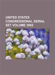 United States Congressional Serial Set Volume 3002,1234069067,9781234069063