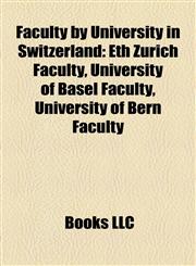 Faculty by University in Switzerland Eth Zurich Faculty, University of Basel Faculty, University of Bern Faculty,1158030363,9781158030361