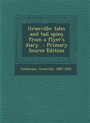 Granville; Tales and Tail Spins from a Flyer's Diary - Primary Source Edition,1294349104,9781294349105