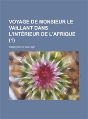 Voyage de Monsieur Le Vaillant Dans L'Interieur de L'Afrique (1 ),1231298197,9781231298190