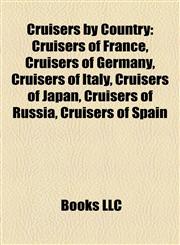 Cruisers by Country Cruisers of France, Cruisers of Germany, Cruisers of Italy, Cruisers of Japan, Cruisers of Russia, Cruisers of Spain,1157811469,9781157811466