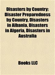 Disasters by Country Disaster Preparedness by Country, Disasters in Albania, Disasters in Algeria, Disasters in Australia,1157816932,9781157816935