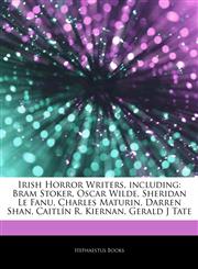 Articles On Irish Horror Writers, including Bram Stoker, Oscar Wilde, Sheridan Le Fanu, Charles Maturin, Darren Shan, CaitlÃ­n R. Kiernan, Gerald J Tate,1242828893,9781242828898