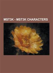 Mst3k - Mst3k Characters Mads, Satellite of Love Personnel, Beeper, Brain Guy, Callipygeas, Cambot, Crow T. Robot, Demon Dogs, Dr. Clayton Forr,1230855106,9781230855103