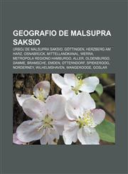 Geografio de Malsupra Saksio Urboj de Malsupra Saksio, Gottingen, Herzberg Am Harz, Osnabruck, Mittellandkanal, Werra, Metropola Regiono Hamburgo,,1233334506,9781233334506