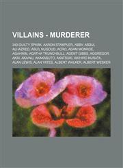 Villains - Murderer 343 Guilty Spark, Aaron Stampler, Abby, Abdul Alhazred, Abu'l Nuqoud, Acro, Adam Monroe, Agahnim, Agatha Trunchbull, Agent Gibbs, Aggregor, Akai, Akainu, Akakabuto, Akatsuki, Akihiro Kurata, Alan Lewis, Alan Yates, Albert Walker, Albe,1234783770,9781234783778