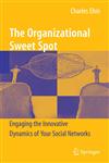 The Organizational Sweet Spot Engaging the Innovative Dynamics of Your Social Networks,0387981934,9780387981932