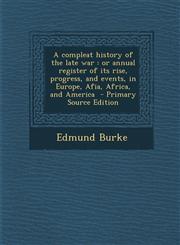 A   Compleat History of the Late War Or Annual Register of Its Rise, Progress, and Events, in Europe, Afia, Africa, and America - Primary Source Edit,1295361760,9781295361762