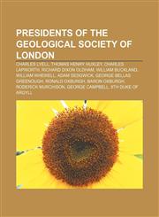 Presidents of the Geological Society of London Charles Lyell, Thomas Henry Huxley, Charles Lapworth, Richard Dixon Oldham, William Buckland,1155253302,9781155253305