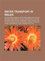 Water transport in Wales Lighthouses in Wales, Ports and harbours of Wales, Shipping companies of Wales, Shipwrecks of Wales, Swansea,1157982743,9781157982746