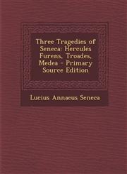 Three Tragedies of Seneca Hercules Furens, Troades, Medea - Primary Source Edition,1287761933,9781287761938