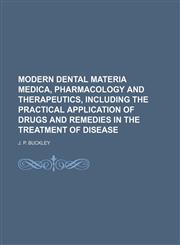 Modern Dental Materia Medica, Pharmacology and Therapeutics, Including the Practical Application of Drugs and Remedies in the Treatment of Disease,1150114347,9781150114342