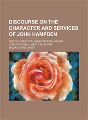 Discourse on the Character and Services of John Hampden; And the Great Struggle for Popular and Constitutional Liberty in His Time,1154554678,9781154554670