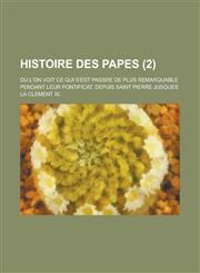 Histoire Des Papes; Ou L'On Voit Ce Qui S'Est Pass E de Plus Remarquable Pendant Leur Pontificat, Depuis Saint Pierre Jusques La Clement XI. (2 ),1234628473,9781234628475
