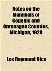 Notes on the Mammals of Gogebic and Ontonagon Counties, Michigan, 1920,1154491366,9781154491364