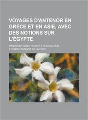 Voyages D'Antenor En Grece Et En Asie, Avec Des Notions Sur L'Egypte; Manuscrit Grec Trouve a Herculanum,1235894452,9781235894459