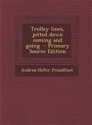 Trolley Lines, Jotted Down Coming and Going - Primary Source Edition,1287797504,9781287797500