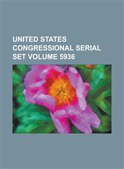 United States Congressional Serial Set Volume 5936,1234042142,9781234042141