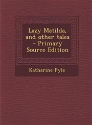 Lazy Matilda, and Other Tales - Primary Source Edition,1293625906,9781293625903