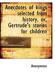 Anecdotes of kings selected from history, or, Gertrude's stories for children,1117094197,9781117094199