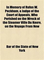 In Memory of Rufus W. Peckham, a Judge of the Court of Appeals, Who Perished on the Wreck of the Steamer Ville Du Havre, on the Voyage From New,1152970771,9781152970779