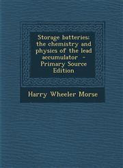 Storage batteries; the chemistry and physics of the lead accumulator  - Primary Source Edition,1295586681,9781295586684