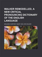Walker remodelled, a new critical pronouncing dictionary of the English language,1130819310,9781130819311