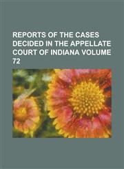 Reports of the cases decided in the Appellate Court of Indiana Volume 72,1230061134,9781230061139