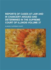 Reports of Cases at Law and in Chancery Argued and Determined in the Supreme Court of Illinois Volume 37,1153133008,9781153133005