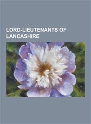 Lord-Lieutenants of Lancashire Arthur Peel, 2nd Earl Peel, Caryll Molyneux, 3rd Viscount Molyneux, Charles Gerard, 2nd Earl of Macclesfield, Charles,1230504362,9781230504360